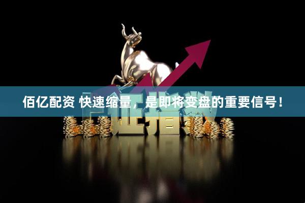 佰亿配资 快速缩量，是即将变盘的重要信号！