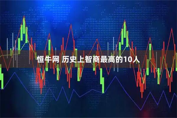 恒牛网 历史上智商最高的10人