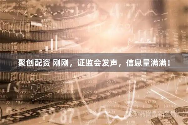 聚创配资 刚刚，证监会发声，信息量满满！